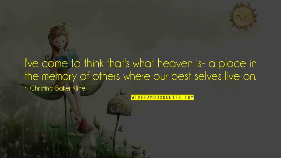 Place And Memory Quotes By Christina Baker Kline: I've come to think that's what heaven is-