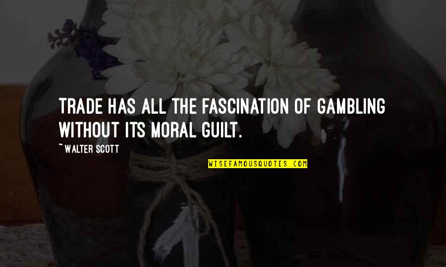 Place Beyond The Pines Aj Quotes By Walter Scott: Trade has all the fascination of gambling without