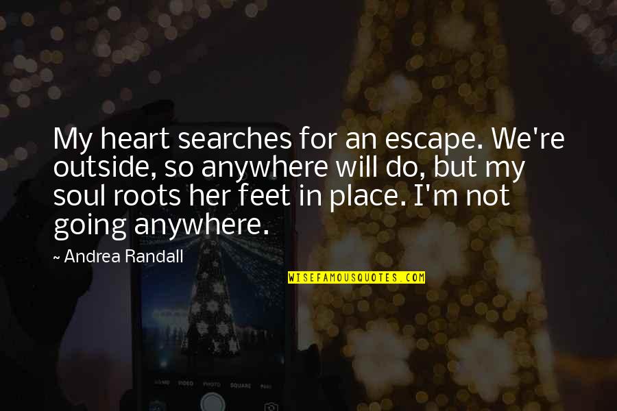 Place But Quotes By Andrea Randall: My heart searches for an escape. We're outside,