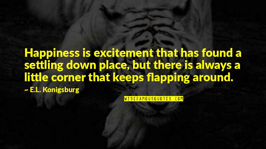 Place But Quotes By E.L. Konigsburg: Happiness is excitement that has found a settling