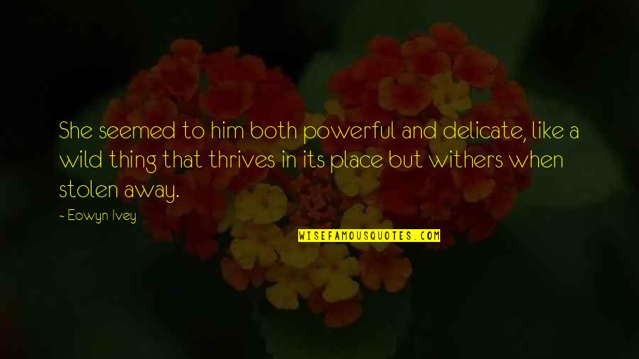 Place But Quotes By Eowyn Ivey: She seemed to him both powerful and delicate,