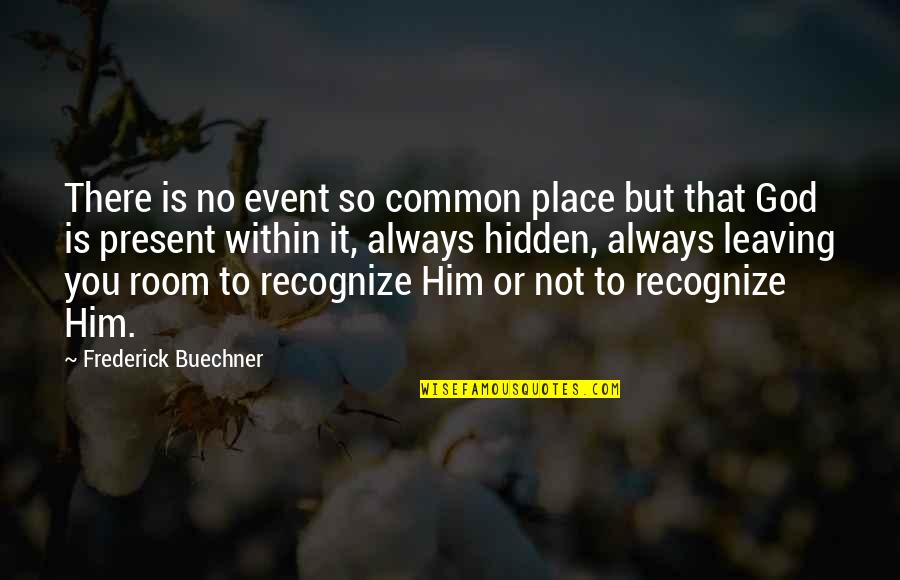 Place But Quotes By Frederick Buechner: There is no event so common place but