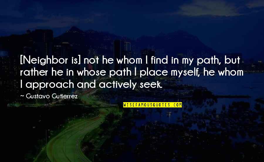 Place But Quotes By Gustavo Gutierrez: [Neighbor is] not he whom I find in