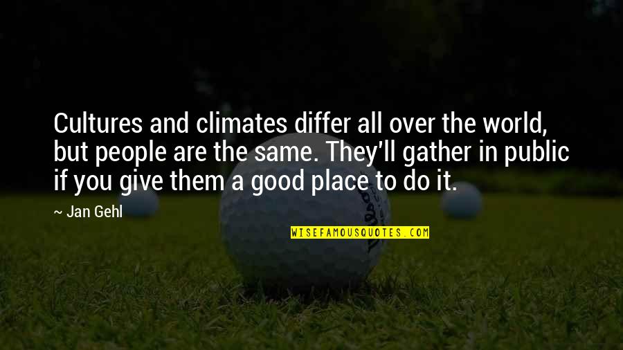 Place But Quotes By Jan Gehl: Cultures and climates differ all over the world, Place But Quotes By Jan Gehl: Cultures and climates differ all over the world,