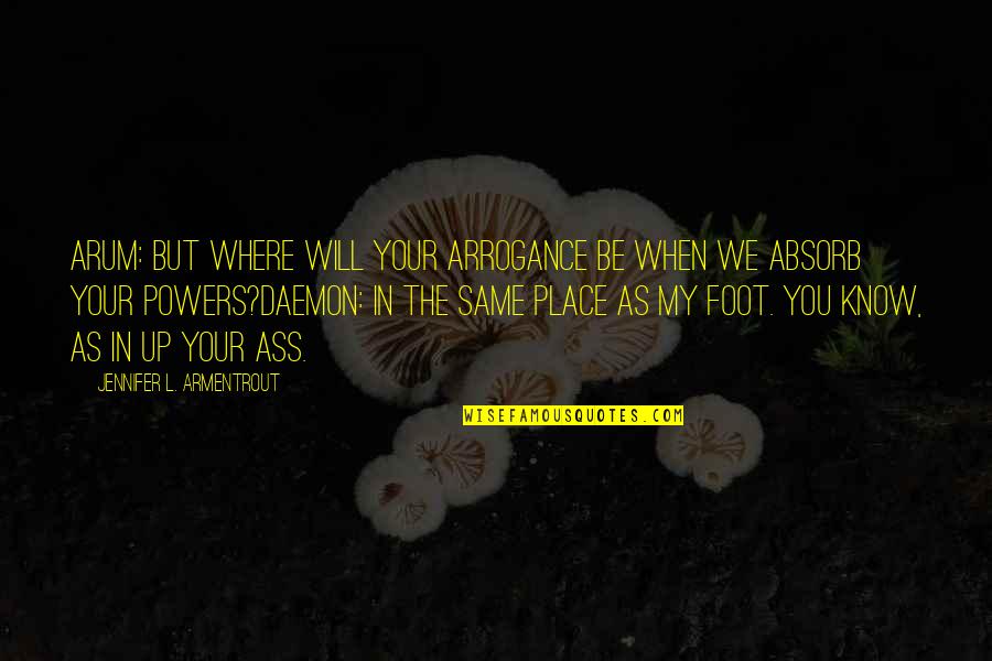 Place But Quotes By Jennifer L. Armentrout: Arum: But where will your arrogance be when