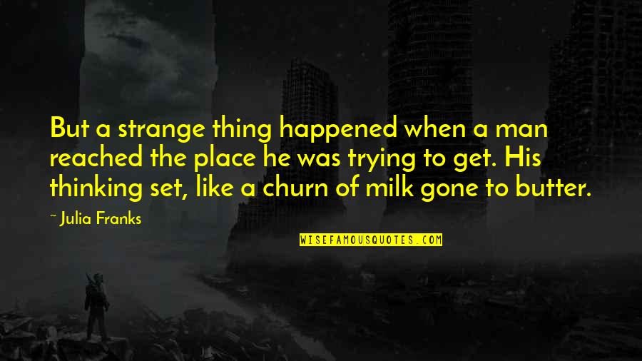 Place But Quotes By Julia Franks: But a strange thing happened when a man Place But Quotes By Julia Franks: But a strange thing happened when a man