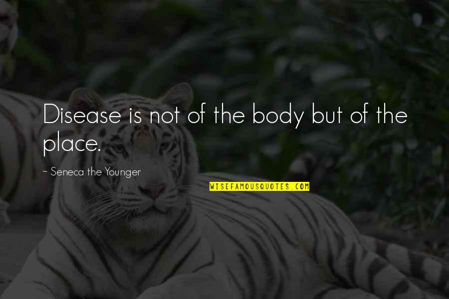 Place But Quotes By Seneca The Younger: Disease is not of the body but of