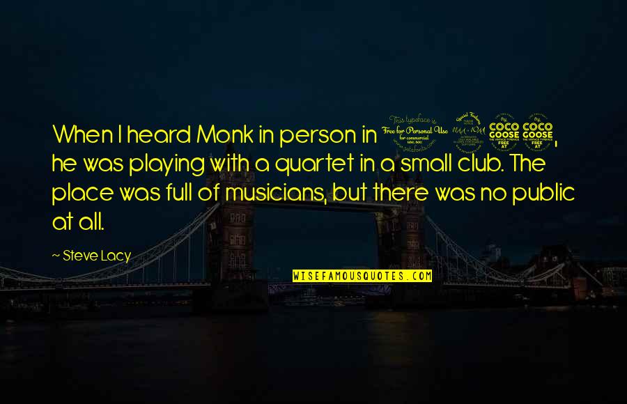 Place But Quotes By Steve Lacy: When I heard Monk in person in 1955, Place But Quotes By Steve Lacy: When I heard Monk in person in 1955,