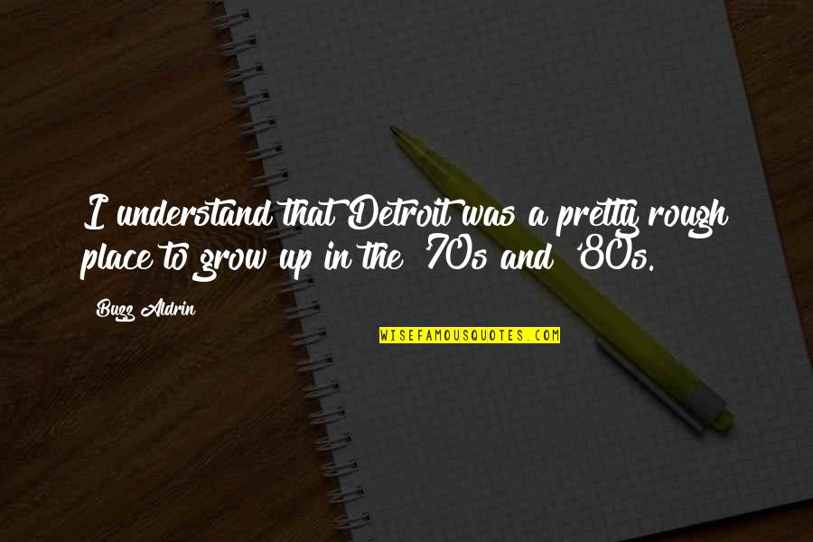Place I Grow Up Quotes By Buzz Aldrin: I understand that Detroit was a pretty rough