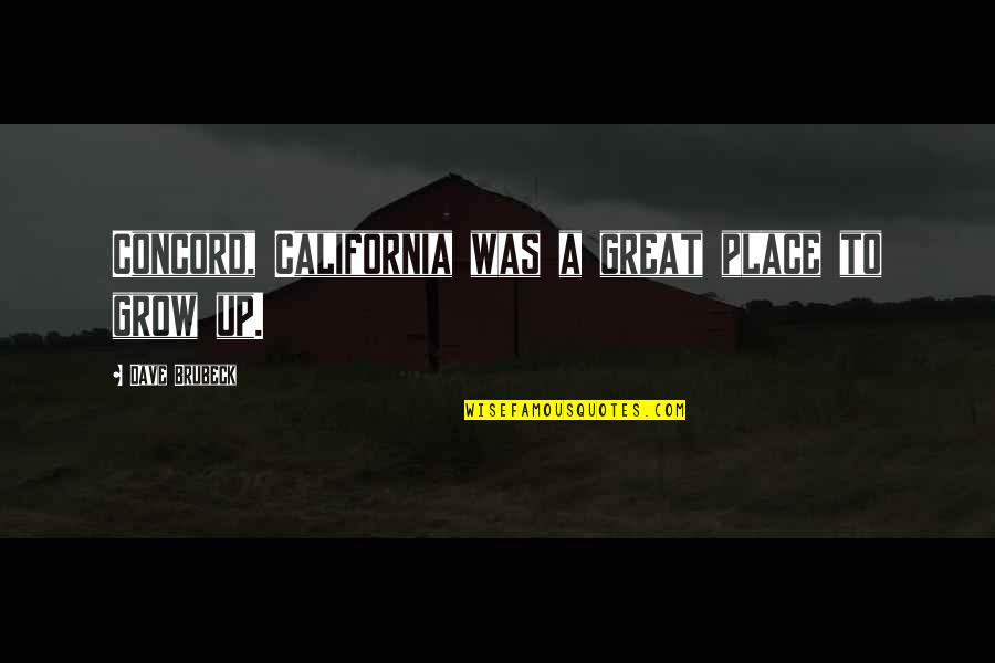 Place I Grow Up Quotes By Dave Brubeck: Concord, California was a great place to grow Place I Grow Up Quotes By Dave Brubeck: Concord, California was a great place to grow