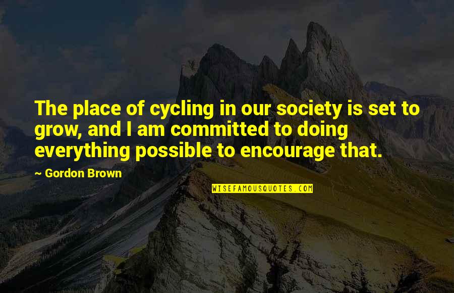 Place I Grow Up Quotes By Gordon Brown: The place of cycling in our society is Place I Grow Up Quotes By Gordon Brown: The place of cycling in our society is