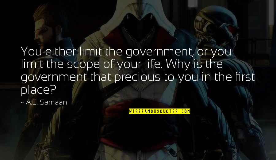Place In Life Quotes By A.E. Samaan: You either limit the government, or you limit Place In Life Quotes By A.E. Samaan: You either limit the government, or you limit