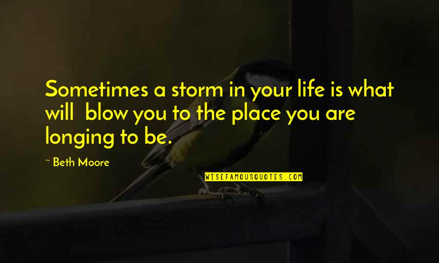 Place In Life Quotes By Beth Moore: Sometimes a storm in your life is what
