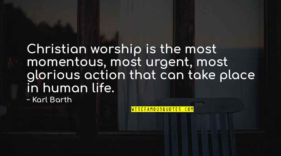 Place In Life Quotes By Karl Barth: Christian worship is the most momentous, most urgent, Place In Life Quotes By Karl Barth: Christian worship is the most momentous, most urgent,