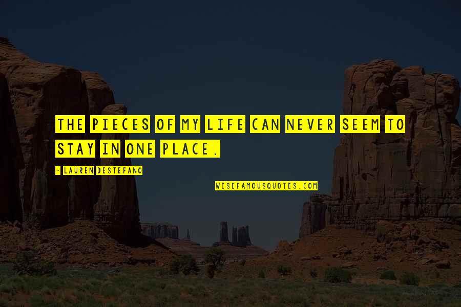 Place In Life Quotes By Lauren DeStefano: The pieces of my life can never seem Place In Life Quotes By Lauren DeStefano: The pieces of my life can never seem