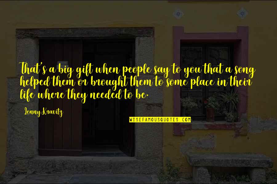 Place In Life Quotes By Lenny Kravitz: That's a big gift when people say to