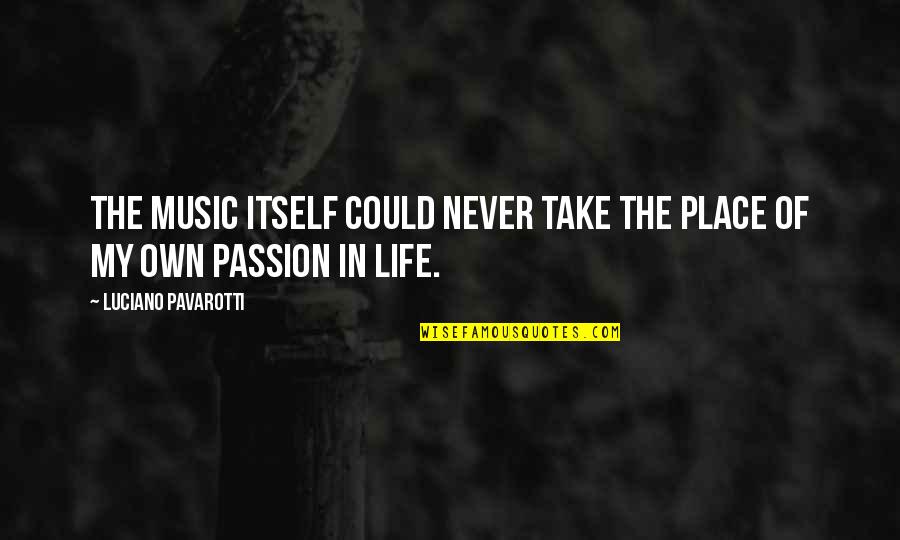 Place In Life Quotes By Luciano Pavarotti: The music itself could never take the place