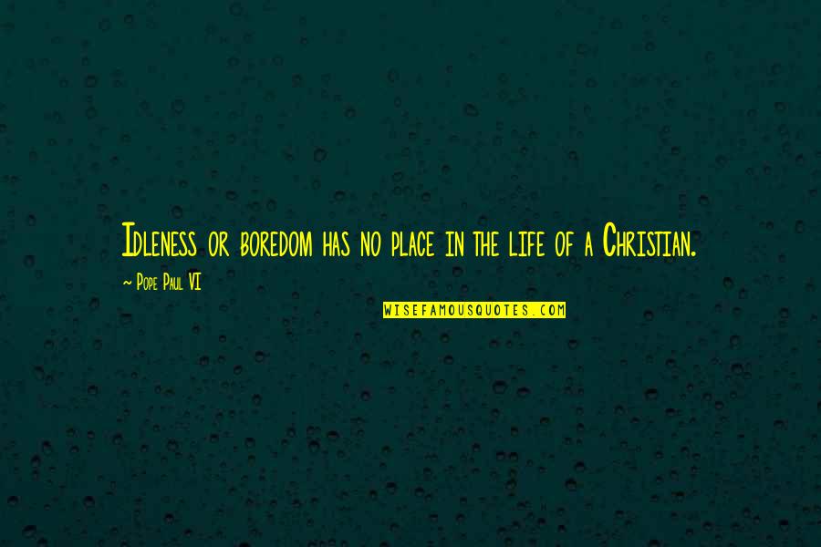 Place In Life Quotes By Pope Paul VI: Idleness or boredom has no place in the Place In Life Quotes By Pope Paul VI: Idleness or boredom has no place in the