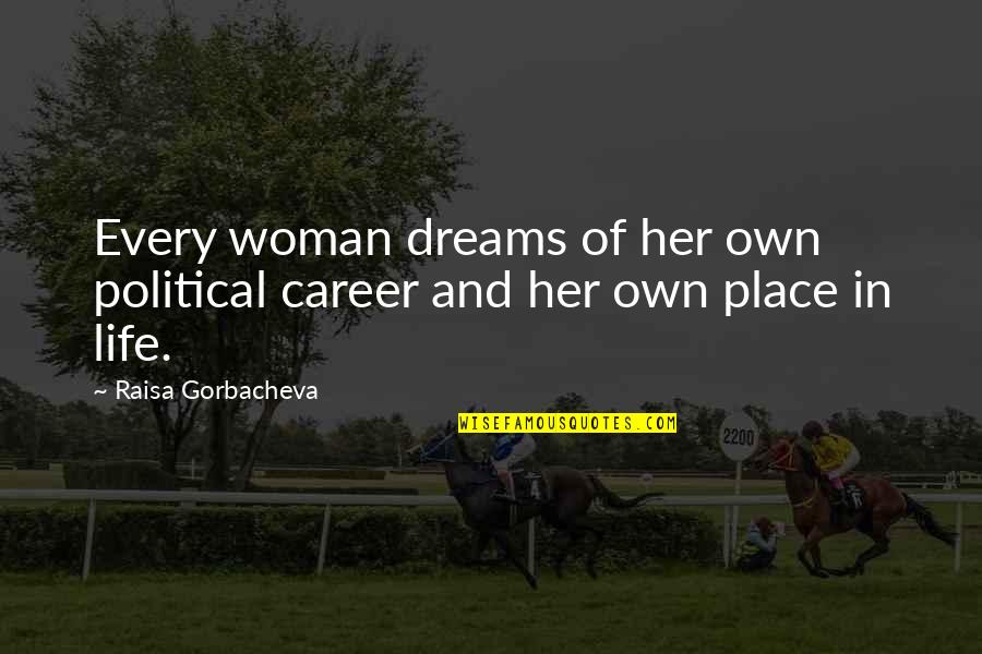 Place In Life Quotes By Raisa Gorbacheva: Every woman dreams of her own political career Place In Life Quotes By Raisa Gorbacheva: Every woman dreams of her own political career