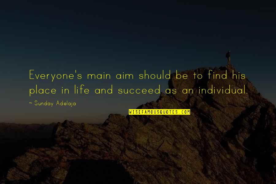 Place In Life Quotes By Sunday Adelaja: Everyone's main aim should be to find his Place In Life Quotes By Sunday Adelaja: Everyone's main aim should be to find his