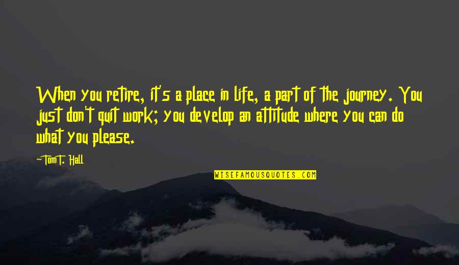 Place In Life Quotes By Tom T. Hall: When you retire, it's a place in life, Place In Life Quotes By Tom T. Hall: When you retire, it's a place in life,