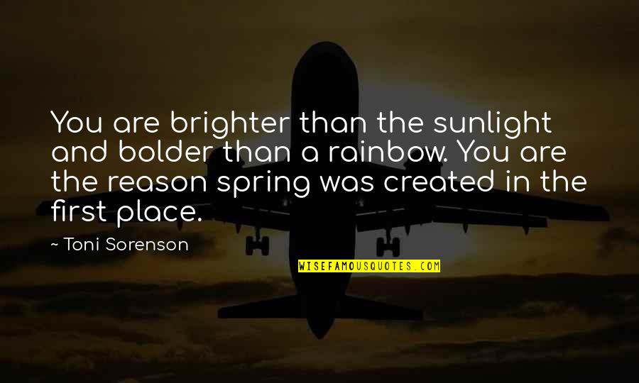 Place In Life Quotes By Toni Sorenson: You are brighter than the sunlight and bolder Place In Life Quotes By Toni Sorenson: You are brighter than the sunlight and bolder