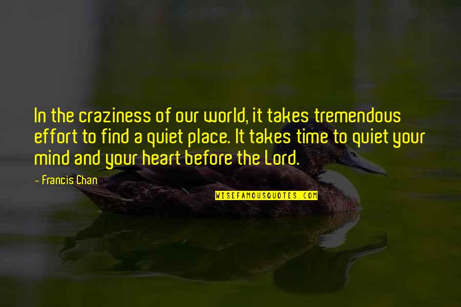 Place In The World Quotes By Francis Chan: In the craziness of our world, it takes