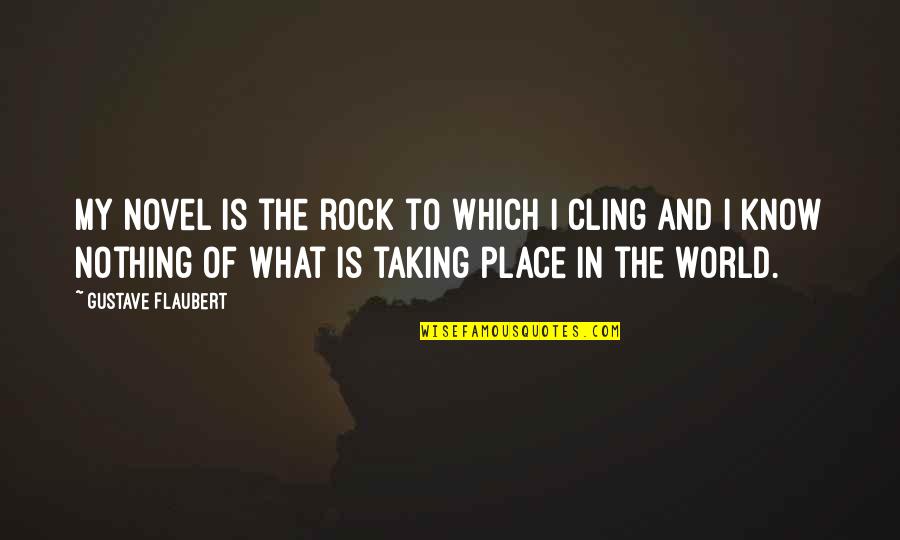 Place In The World Quotes By Gustave Flaubert: My novel is the rock to which I