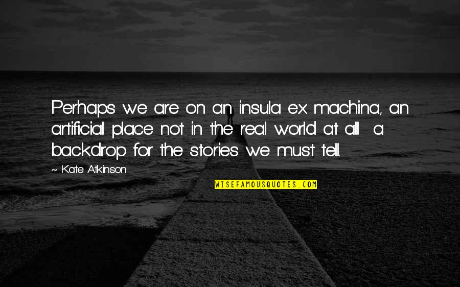 Place In The World Quotes By Kate Atkinson: Perhaps we are on an insula ex machina,