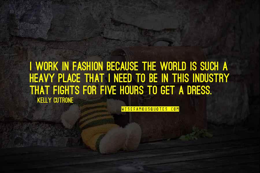 Place In The World Quotes By Kelly Cutrone: I work in fashion because the world is