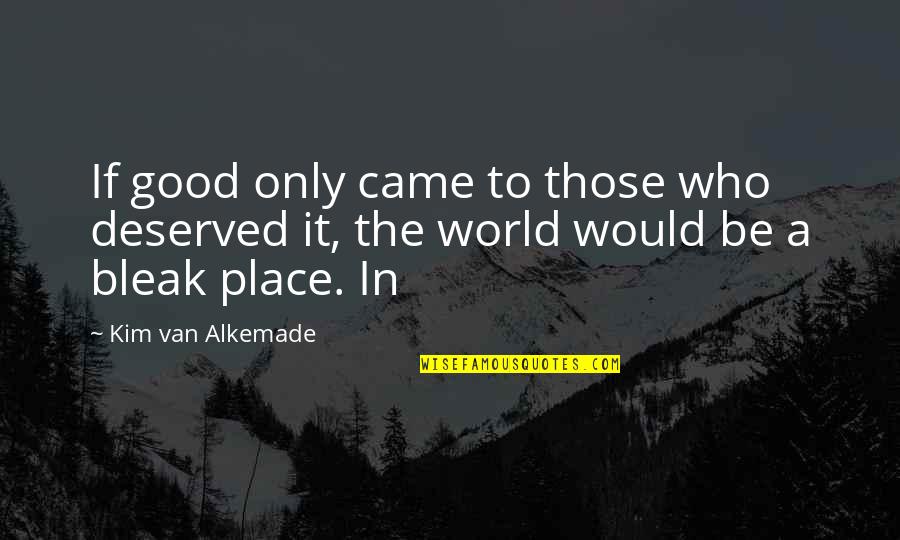 Place In The World Quotes By Kim Van Alkemade: If good only came to those who deserved