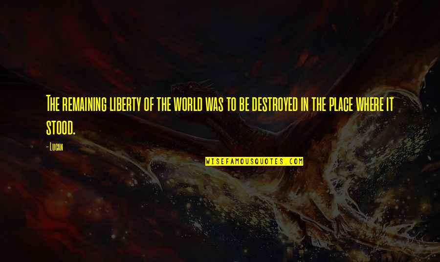 Place In The World Quotes By Lucan: The remaining liberty of the world was to
