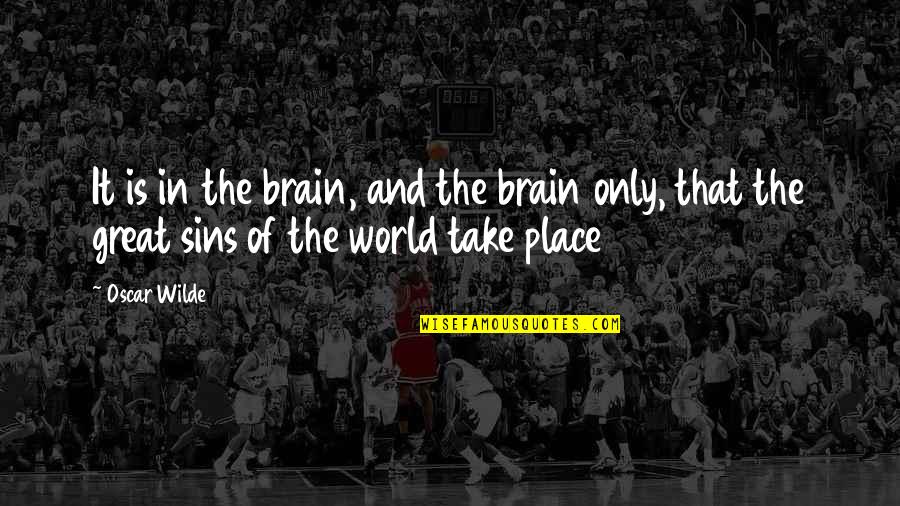 Place In The World Quotes By Oscar Wilde: It is in the brain, and the brain