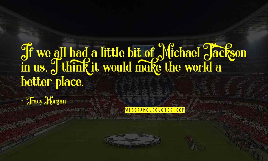 Place In The World Quotes By Tracy Morgan: If we all had a little bit of