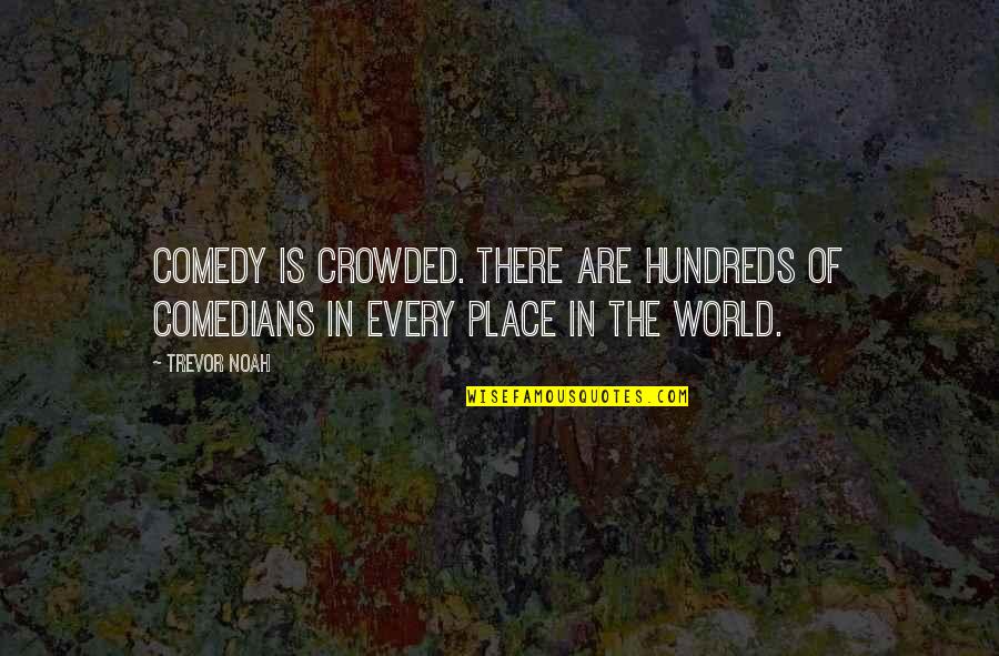 Place In The World Quotes By Trevor Noah: Comedy is crowded. There are hundreds of comedians