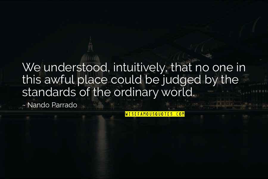 Place In World Quotes By Nando Parrado: We understood, intuitively, that no one in this Place In World Quotes By Nando Parrado: We understood, intuitively, that no one in this