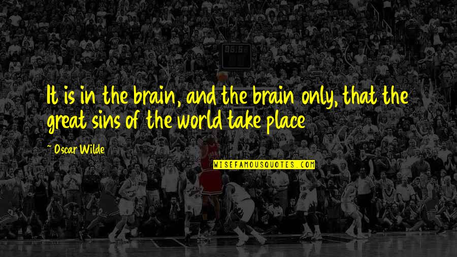 Place In World Quotes By Oscar Wilde: It is in the brain, and the brain