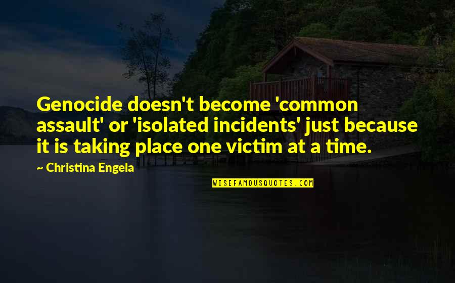 Place Just Quotes By Christina Engela: Genocide doesn't become 'common assault' or 'isolated incidents' Place Just Quotes By Christina Engela: Genocide doesn't become 'common assault' or 'isolated incidents'
