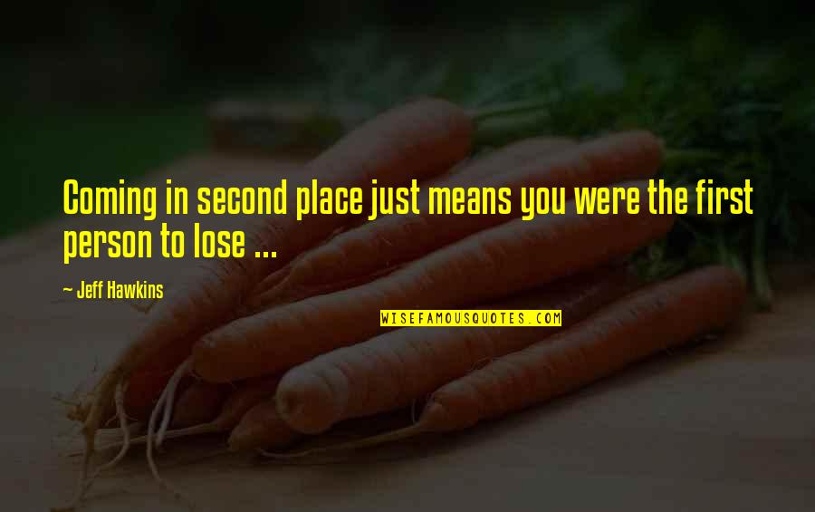 Place Just Quotes By Jeff Hawkins: Coming in second place just means you were