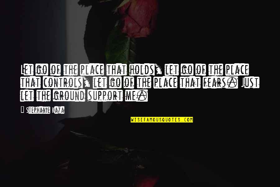 Place Just Quotes By Stephanie Kaza: Let go of the place that holds, let Place Just Quotes By Stephanie Kaza: Let go of the place that holds, let