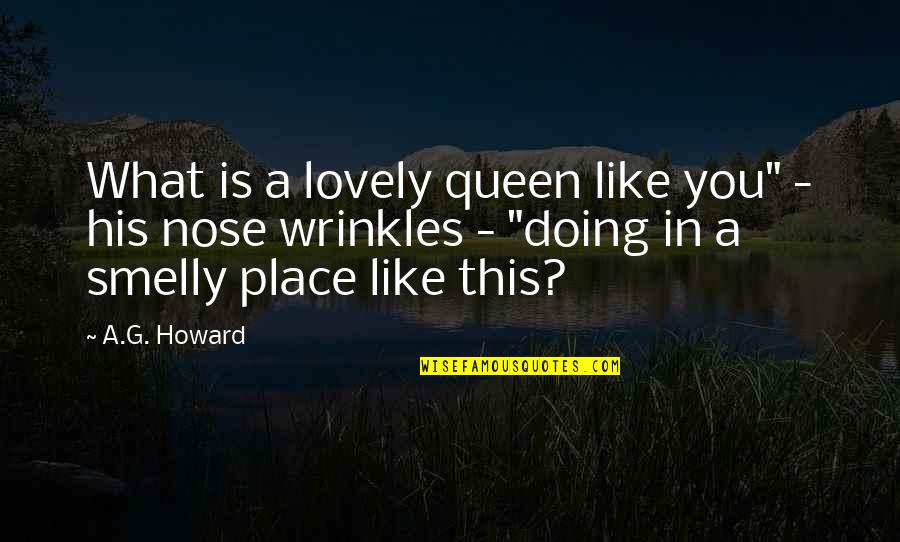 Place Like This Quotes By A.G. Howard: What is a lovely queen like you" -