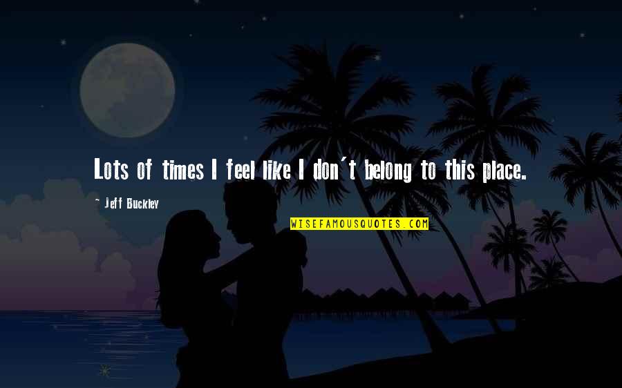 Place Like This Quotes By Jeff Buckley: Lots of times I feel like I don't