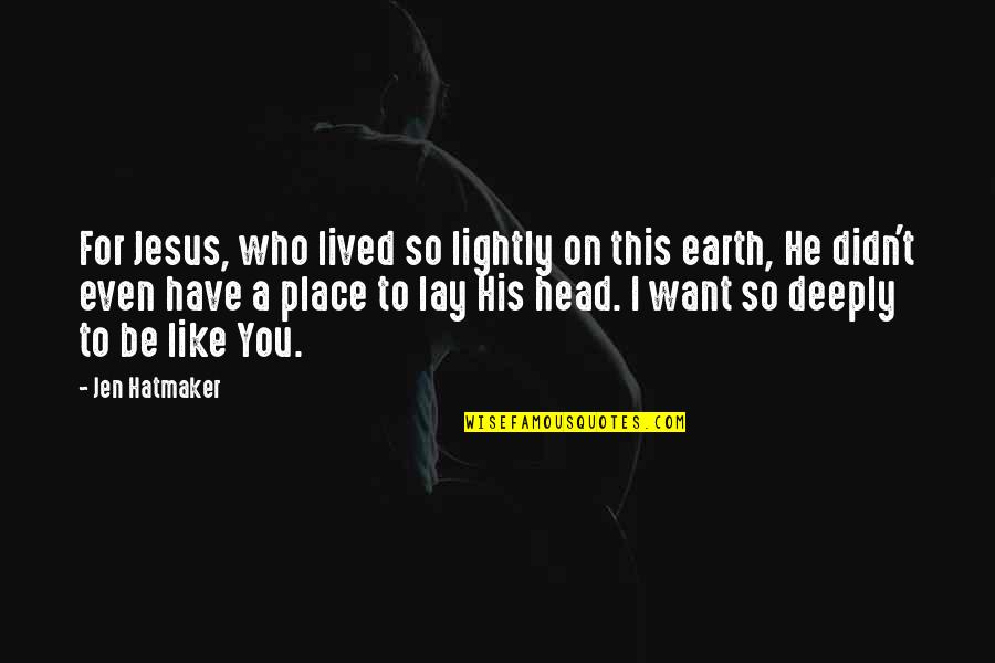 Place Like This Quotes By Jen Hatmaker: For Jesus, who lived so lightly on this