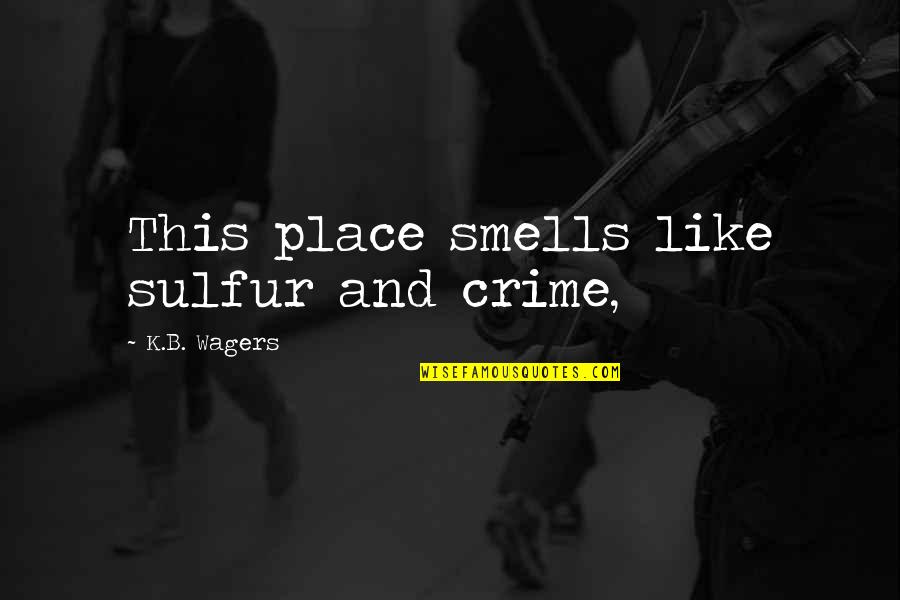 Place Like This Quotes By K.B. Wagers: This place smells like sulfur and crime,