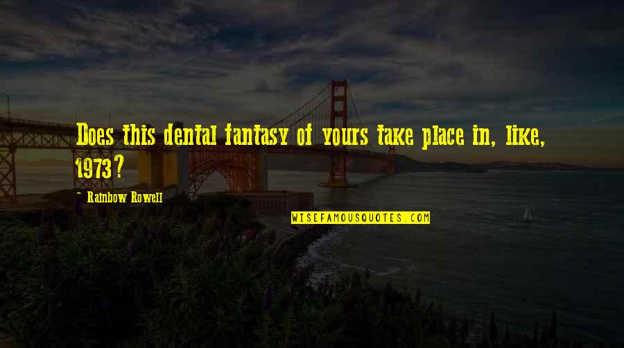 Place Like This Quotes By Rainbow Rowell: Does this dental fantasy of yours take place
