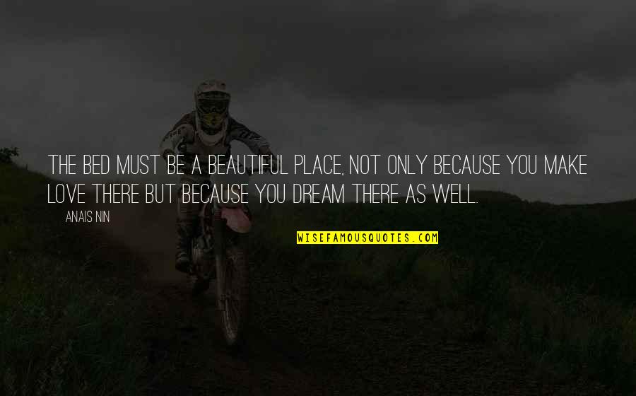 Place Making Quotes By Anais Nin: The bed must be a beautiful place, not