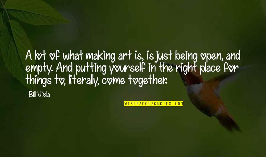 Place Making Quotes By Bill Viola: A lot of what making art is, is