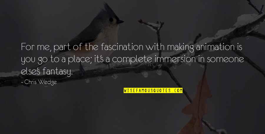 Place Making Quotes By Chris Wedge: For me, part of the fascination with making