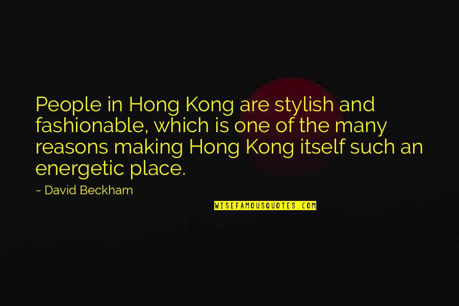 Place Making Quotes By David Beckham: People in Hong Kong are stylish and fashionable,