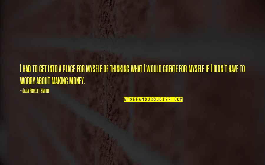 Place Making Quotes By Jada Pinkett Smith: I had to get into a place for